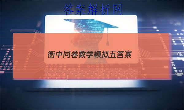 「2023衡中同卷数学模拟五 答案」衡中同卷答案网站 高二网