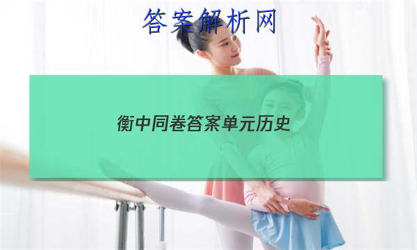 「2023衡中同卷答案单元历史 」天舟益考衡中同卷答案历史