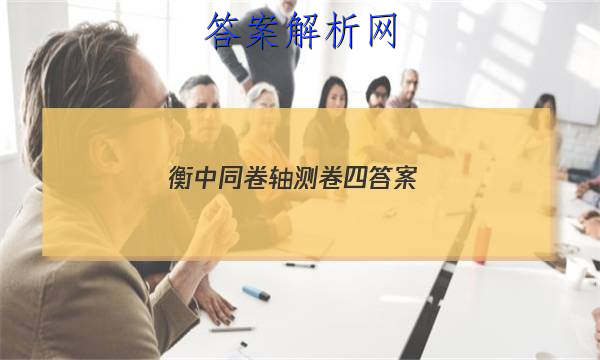 「2023衡中同卷轴测卷四 答案」衡中同卷专题卷答案