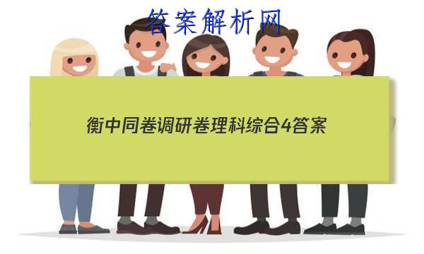 「2023衡中同卷调研卷理科综合4答案」衡中同卷调研卷理综一