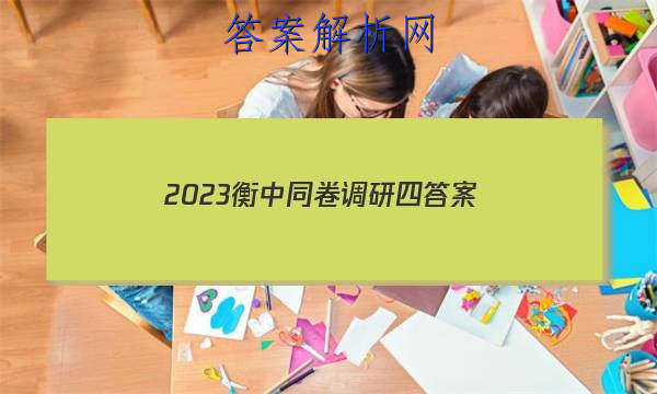 「2023衡中同卷调研四 答案」衡中同卷调研卷2023答案