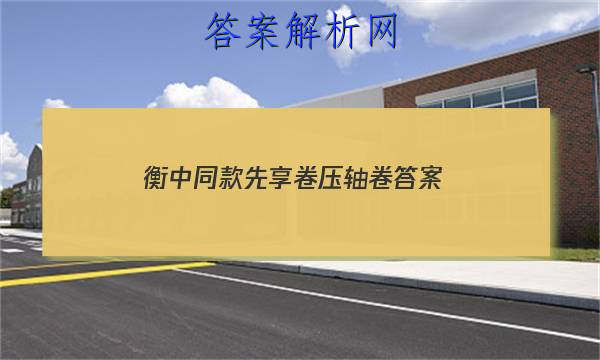「2023衡中同款先享卷压轴卷 答案」衡水先享题压轴卷