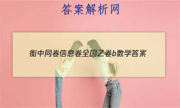「2023衡中同卷信息卷全国乙卷b数学
答案」衡中同卷数学一