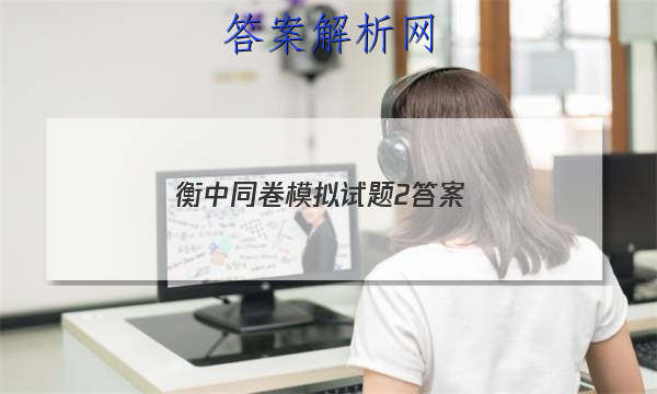 「2023衡中同卷模拟试题2 答案」衡中同卷专题卷答案