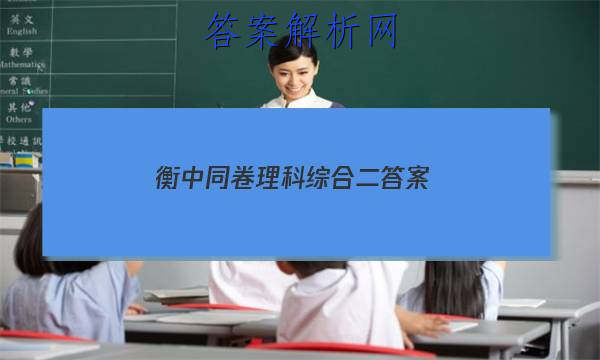 「2023衡中同卷理科综合二 答案」衡水金卷理综二