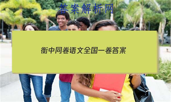 「2023衡中同卷语文全国一卷
答案」衡中同卷高三一轮答案语文