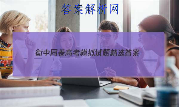 「2023衡中同卷高考模拟试题精选
答案」衡中同卷先享题网站 高三网2023