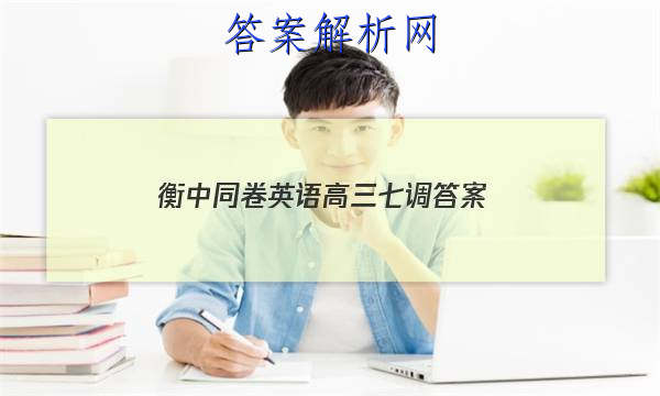 「2023衡中同卷英语高三七调
答案」河北省衡水中学2019届高三七调考试英语答案