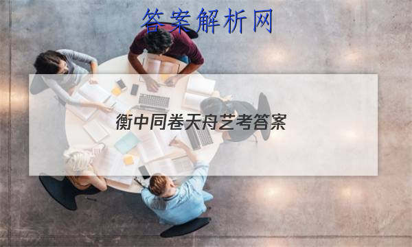 「2023衡中同卷天舟艺考 答案」天舟益考衡中同卷答案2023高三一调