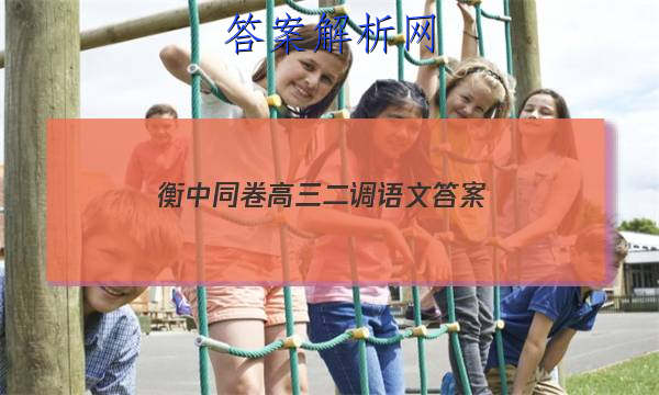 「2023衡中同卷高三二调语文
答案」衡中同卷高三四调语文
