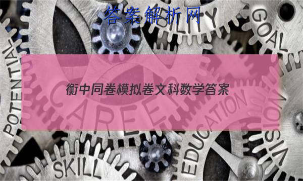 「2023衡中同卷模拟卷文科数学 答案」衡中同卷答案网站 高三网2023