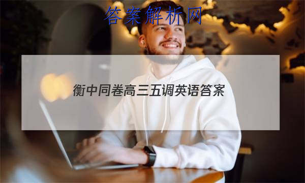 「2023衡中同卷高三五调英语 答案」衡中同卷新高考英语答案