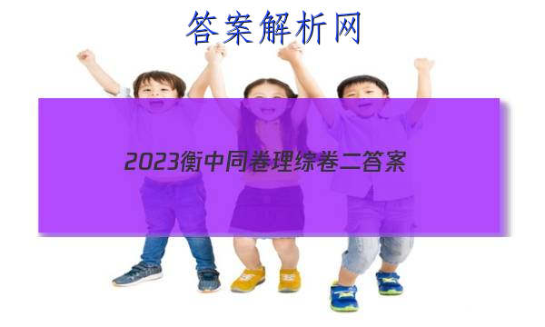 「2023衡中同卷理综卷二
答案」衡中同卷分科综合卷2023-2023