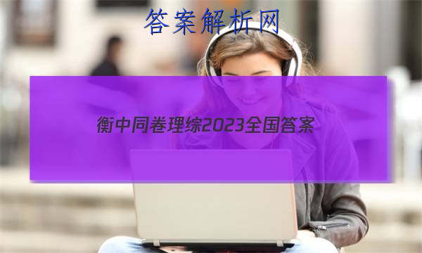 「衡中同卷理综2023全国
答案」衡中同卷2023答案理综