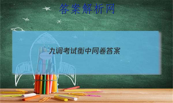 「2023九调考试衡中同卷 答案」衡中同卷六调答案