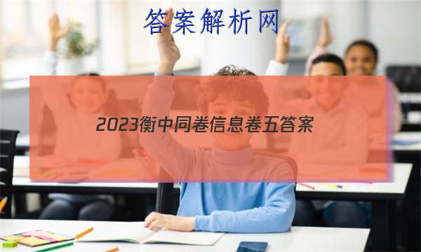 「2023衡中同卷信息卷五
答案」2023年衡中同卷信息卷答案