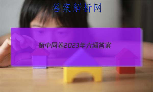 「衡中同卷2023年六调 答案」衡中同卷2023-2023高三三调