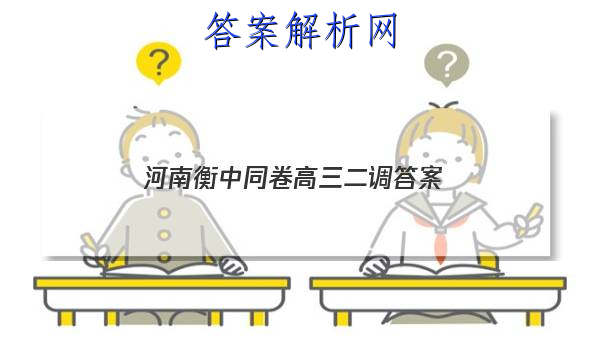 「2023河南衡中同卷高三二调答案」衡中同卷2023-2023高三二调