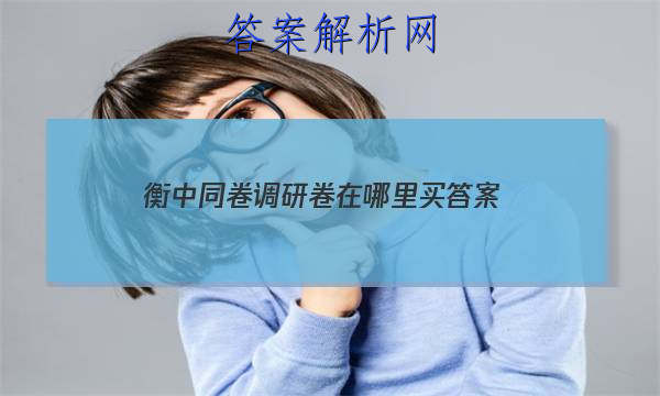 「2023衡中同卷调研卷在哪里买 答案」衡中同卷的答案在哪里找