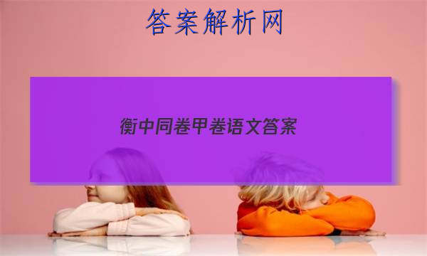 「2023衡中同卷甲卷语文 答案」衡中同卷高三期中语文