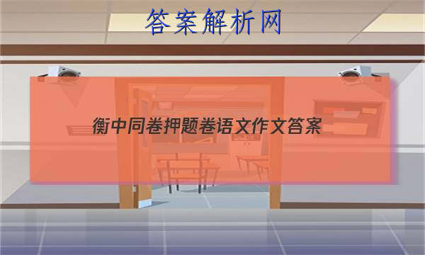「2023衡中同卷押题卷语文作文
答案」衡中同卷高三期中考试语文