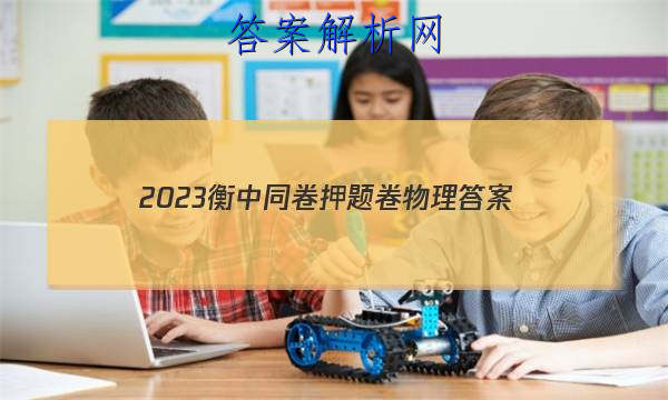 「2023衡中同卷押题卷物理答案
」衡中同卷2023-2023物理