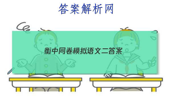 「2023衡中同卷模拟语文二
答案」衡中同卷语文试题一