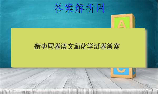 「2023衡中同卷语文和化学试卷
答案」新高考版衡中同卷语文