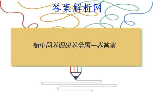 「2023衡中同卷调研卷全国一卷 答案」衡中同卷调研卷全国二卷