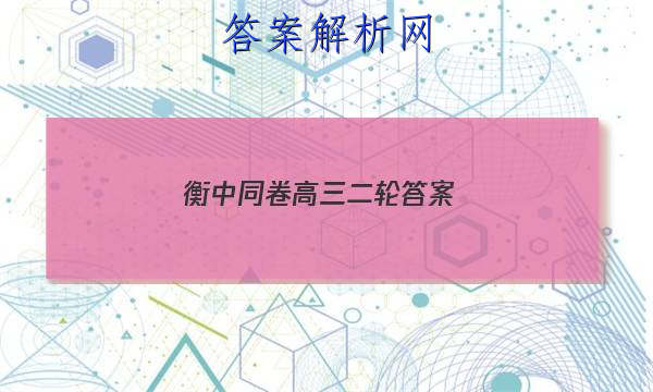 「2023衡中同卷高三二轮 答案」衡中同卷高三期中考试答案