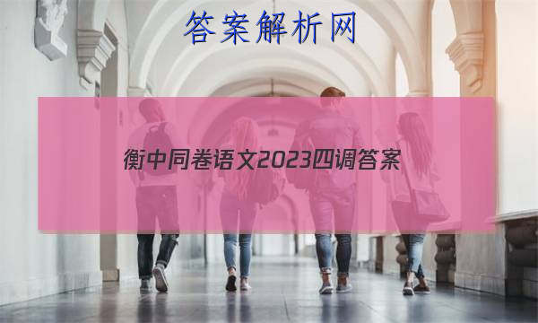 「衡中同卷语文2023四调 答案」2023衡中同卷二调语文答案