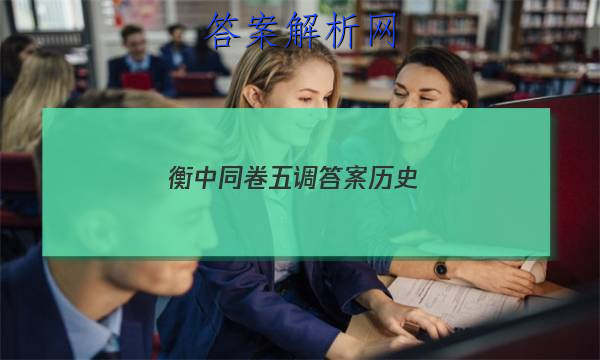 「2023衡中同卷五调答案历史 」衡中同卷四调