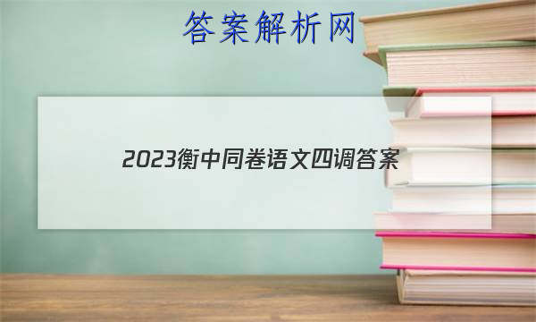 「2023衡中同卷语文四调 答案」衡中同卷2023语文四