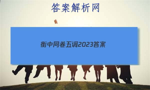 「衡中同卷五调2023 答案」衡中同卷2023答案二调