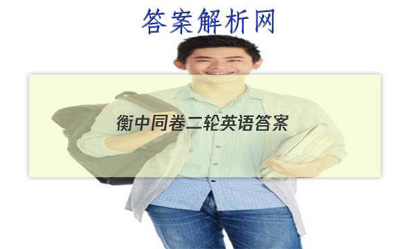 「2023衡中同卷二轮英语 答案」衡中同卷二调英语答案