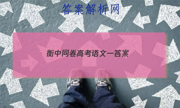 「2023衡中同卷高考语文一 答案」衡中同卷分科综合卷语文答案