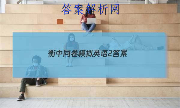 「2023衡中同卷模拟英语2 答案」衡中同卷英语一