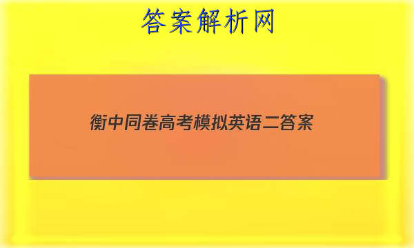 「2023衡中同卷高考模拟英语二 答案」衡中同卷2023答案英语(二)