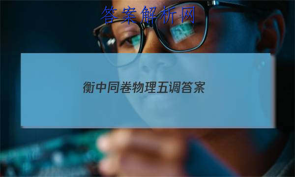 「2023衡中同卷物理五调答案 」衡中同卷四调答案