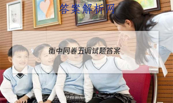 「2023衡中同卷五调试题 答案」衡中同卷答案汇总官网