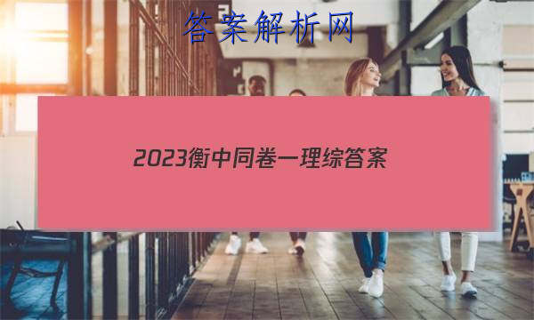 「2023衡中同卷一理综
答案」衡中同卷高考押题卷2023理综一
