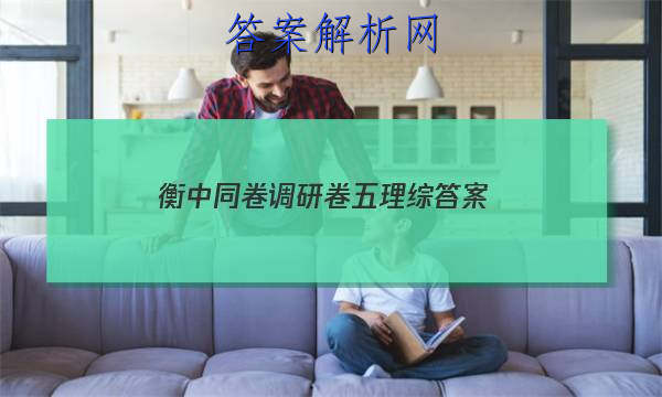 「2023衡中同卷调研卷五理综 答案」衡中同卷调研卷文综五