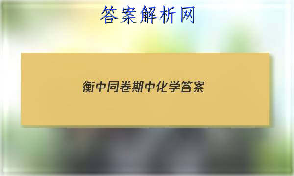 「2023衡中同卷期中化学
答案」衡水中学原创化学专题卷