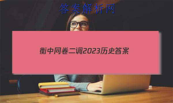 「衡中同卷二调2023历史 答案」衡中同卷2023-2023周测卷历史