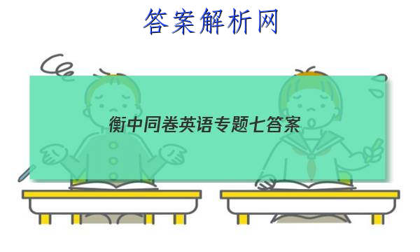「2023衡中同卷英语专题七 答案」衡中同卷全国押题卷英语二