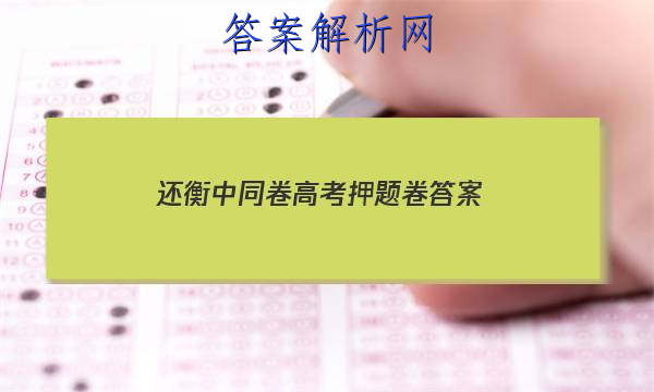 「2023还衡中同卷高考押题卷
答案」衡中同卷高考押题卷三