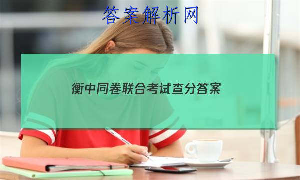 「2023衡中同卷联合考试查分 答案」衡中同卷期末考试答案