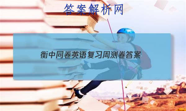 「2023衡中同卷英语复习周测卷
答案」衡水金卷高二同步周测卷英语