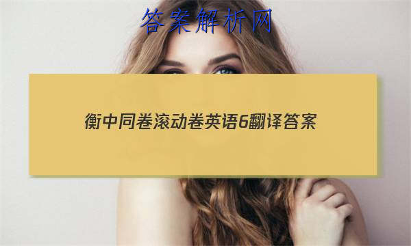 「2023衡中同卷滚动卷英语6翻译 答案」衡中同卷高三六调英语