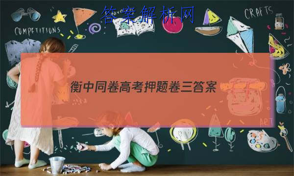 「2023衡中同卷高考押题卷三
答案」衡中同卷押题卷T